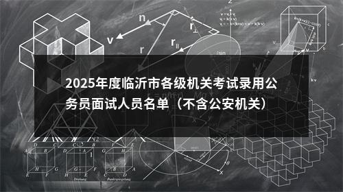 2025年度临沂市各级机关考试录用公务员面试人员名单（不含公安机关） 图片