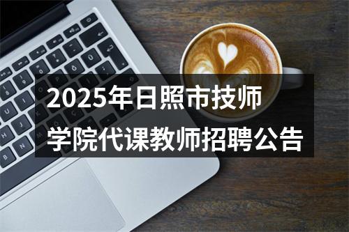 2025年日照市技师学院代课教师招聘公告 图片