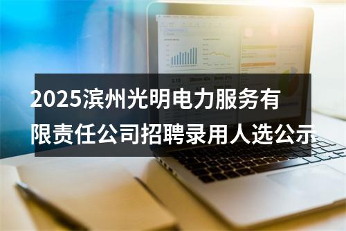 2025滨州光明电力服务有限责任公司招聘录用人选公示 图片